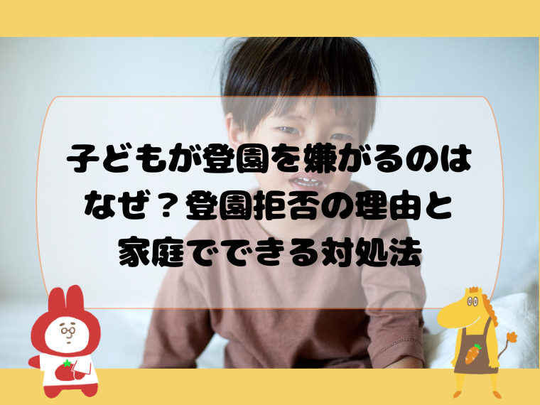 子どもが登園を嫌がるのはなぜ？登園拒否の理由と家庭でできる対処法