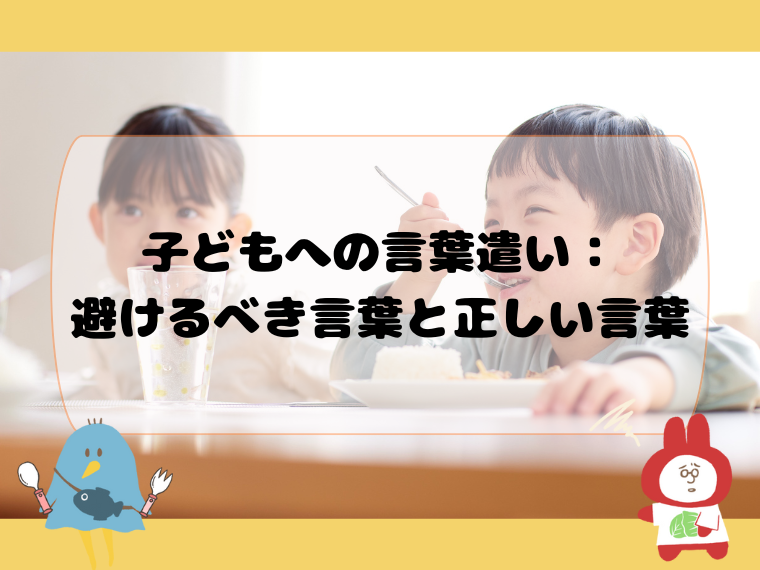 子どもへの言葉遣い：避けるべき言葉と正しい言葉