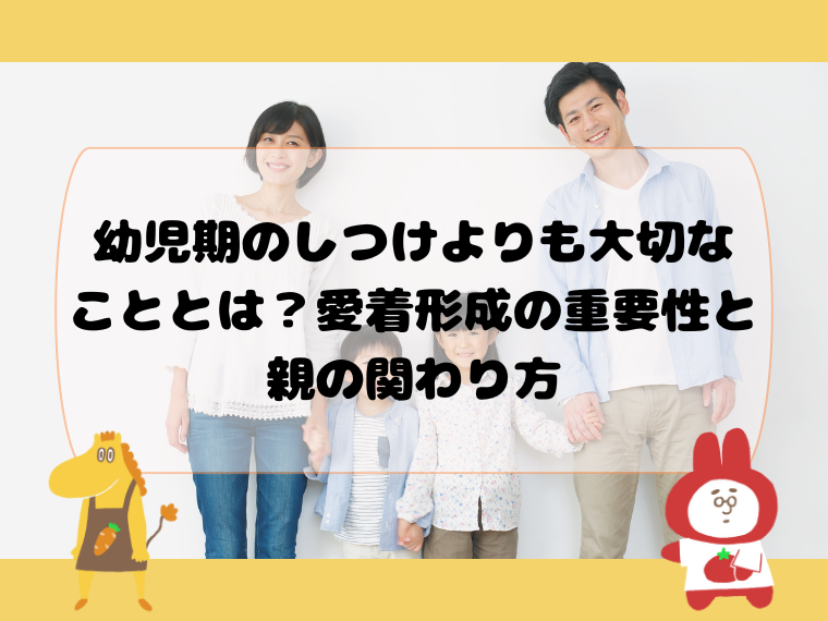 幼児期のしつけよりも大切なこととは？愛着形成の重要性と親の関わり方