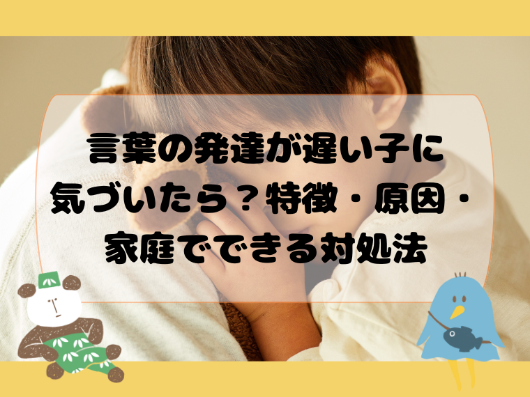 言葉の発達が遅い子に気づいたら？特徴・原因・家庭でできる対処法