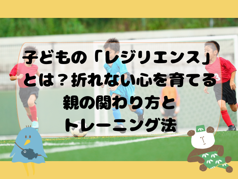 子どもの「レジリエンス」とは？折れない心を育てる親の関わり方とトレーニング法