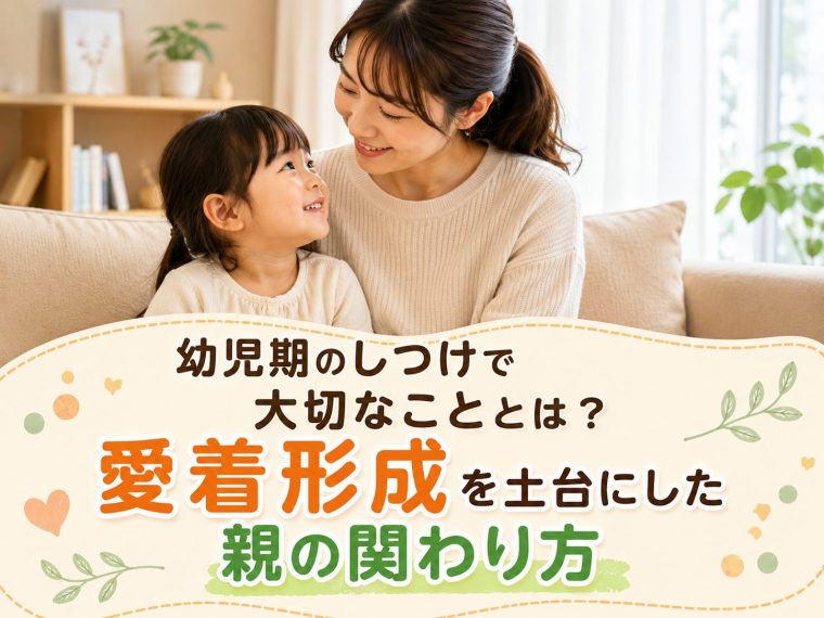 幼児期のしつけで大切なこととは？愛着形成を土台にした親の関わり方